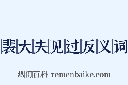 裴大夫见过反义词是什么意思的图片